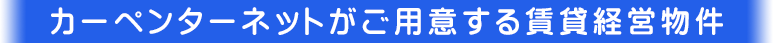 カーペンターネットがご用意する賃貸経営物件